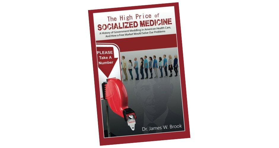 The High Price of Socialized Medicine: A History of Government Meddling in American Health Care, and How a Free Market Would Solve Our Problems